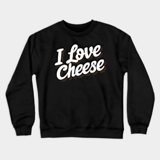 I Love Cheese Crewneck Sweatshirt